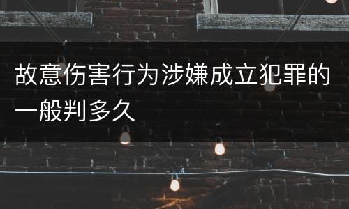 故意伤害行为涉嫌成立犯罪的一般判多久