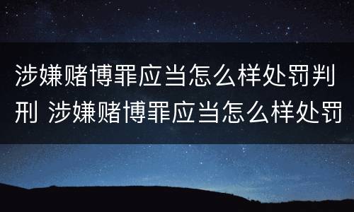 涉嫌赌博罪应当怎么样处罚判刑 涉嫌赌博罪应当怎么样处罚判刑吗