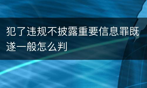 犯了违规不披露重要信息罪既遂一般怎么判