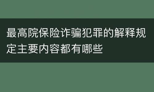 最高院保险诈骗犯罪的解释规定主要内容都有哪些