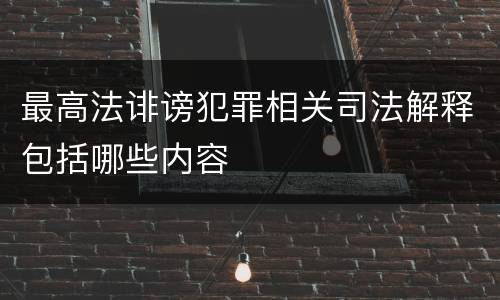 最高法诽谤犯罪相关司法解释包括哪些内容