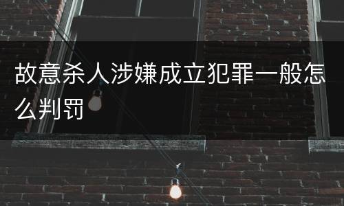 故意杀人涉嫌成立犯罪一般怎么判罚