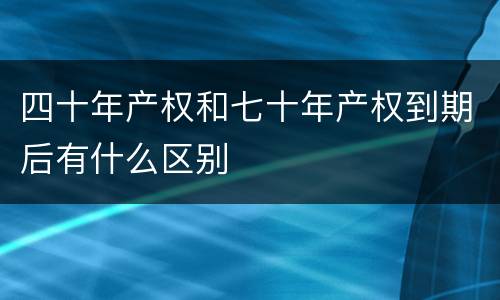 四十年产权和七十年产权到期后有什么区别