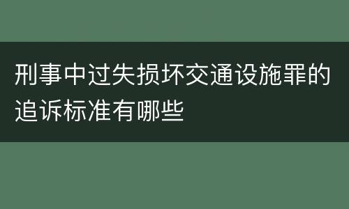 刑事中过失损坏交通设施罪的追诉标准有哪些