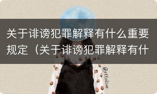关于诽谤犯罪解释有什么重要规定（关于诽谤犯罪解释有什么重要规定吗）