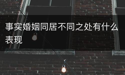 事实婚姻同居不同之处有什么表现