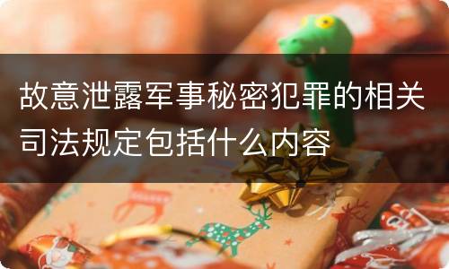 故意泄露军事秘密犯罪的相关司法规定包括什么内容