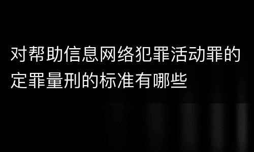 对帮助信息网络犯罪活动罪的定罪量刑的标准有哪些