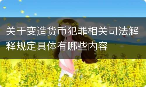 关于变造货币犯罪相关司法解释规定具体有哪些内容
