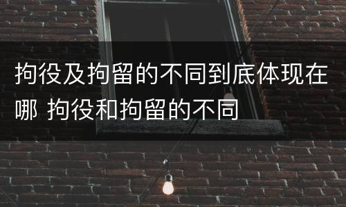 拘役及拘留的不同到底体现在哪 拘役和拘留的不同