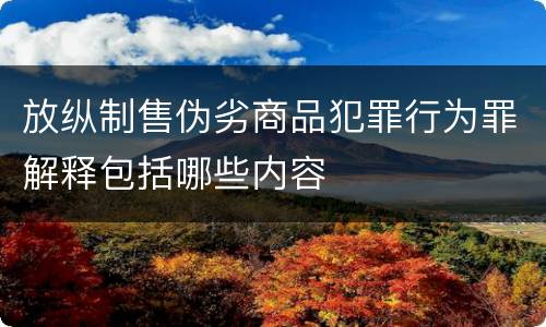 放纵制售伪劣商品犯罪行为罪解释包括哪些内容