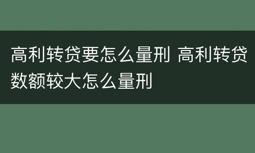 高利转贷要怎么量刑 高利转贷数额较大怎么量刑