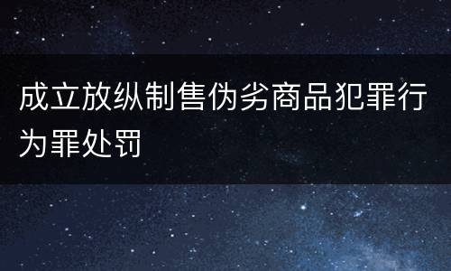 成立放纵制售伪劣商品犯罪行为罪处罚