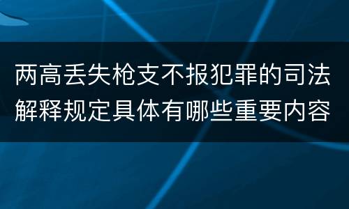 两高丢失枪支不报犯罪的司法解释规定具体有哪些重要内容