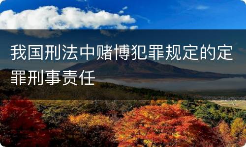 我国刑法中赌博犯罪规定的定罪刑事责任