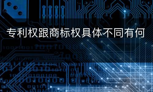 专利权跟商标权具体不同有何