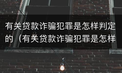 有关贷款诈骗犯罪是怎样判定的（有关贷款诈骗犯罪是怎样判定的罪名）