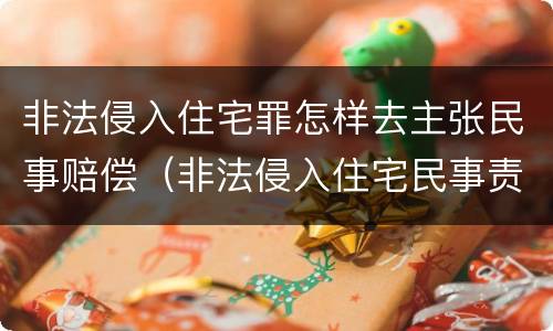 非法侵入住宅罪怎样去主张民事赔偿（非法侵入住宅民事责任）