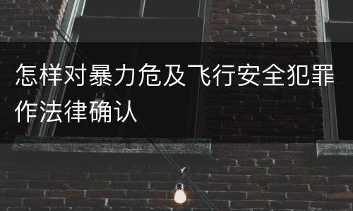 怎样对暴力危及飞行安全犯罪作法律确认
