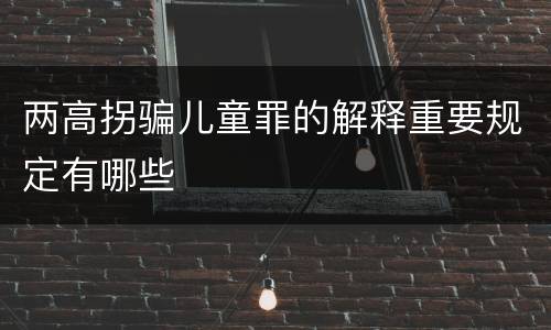 两高拐骗儿童罪的解释重要规定有哪些