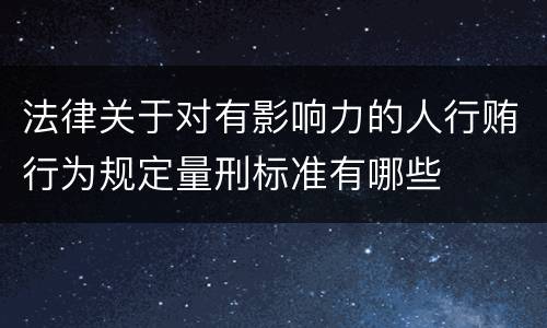 法律关于对有影响力的人行贿行为规定量刑标准有哪些