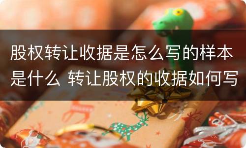 股权转让收据是怎么写的样本是什么 转让股权的收据如何写