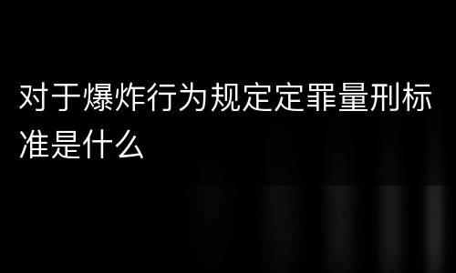 对于爆炸行为规定定罪量刑标准是什么
