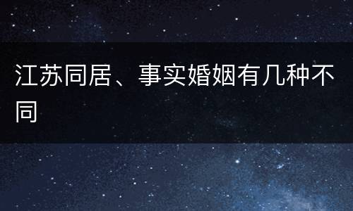江苏同居、事实婚姻有几种不同