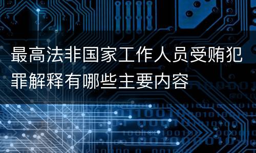 最高法非国家工作人员受贿犯罪解释有哪些主要内容
