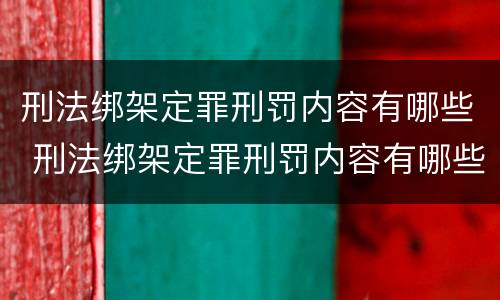 刑法绑架定罪刑罚内容有哪些 刑法绑架定罪刑罚内容有哪些规定