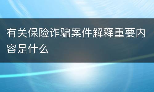 有关保险诈骗案件解释重要内容是什么