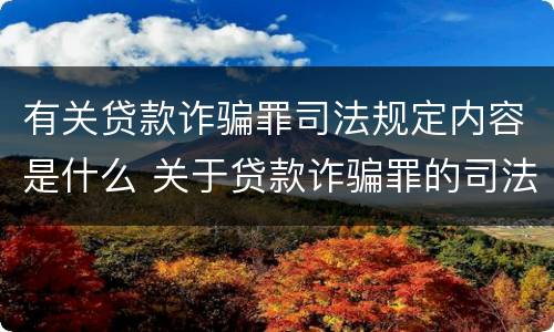 有关贷款诈骗罪司法规定内容是什么 关于贷款诈骗罪的司法解释