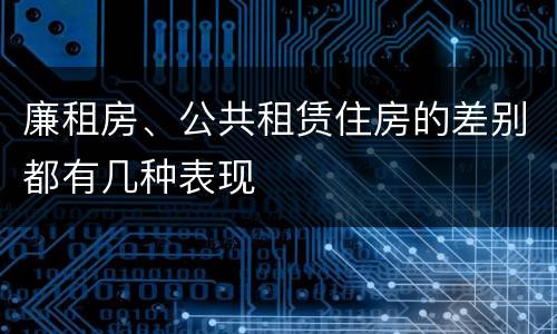 廉租房、公共租赁住房的差别都有几种表现