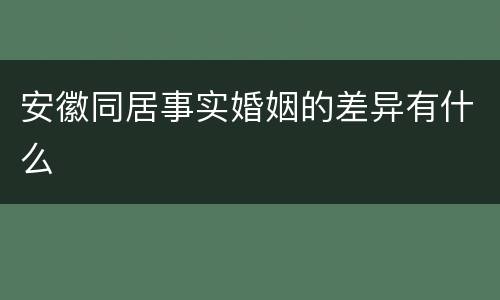 安徽同居事实婚姻的差异有什么