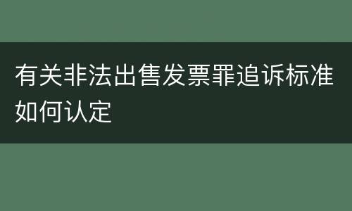 有关非法出售发票罪追诉标准如何认定