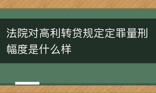 法院对高利转贷规定定罪量刑幅度是什么样
