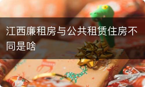 江西廉租房与公共租赁住房不同是啥