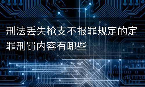 刑法丢失枪支不报罪规定的定罪刑罚内容有哪些