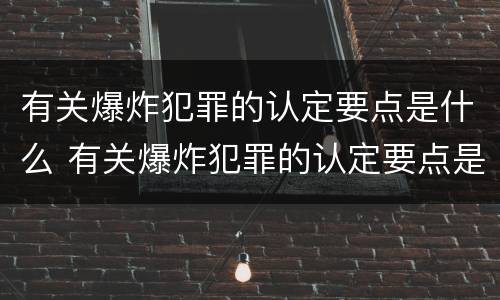 有关爆炸犯罪的认定要点是什么 有关爆炸犯罪的认定要点是什么意思