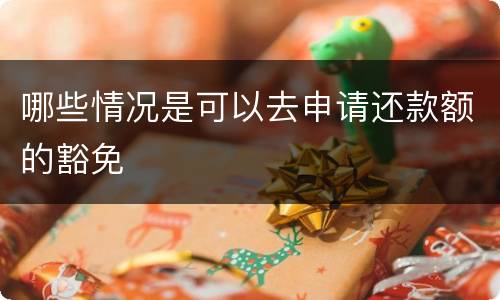 哪些情况是可以去申请还款额的豁免