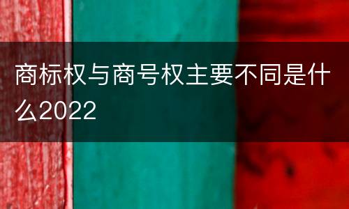 商标权与商号权主要不同是什么2022