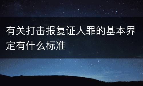 有关打击报复证人罪的基本界定有什么标准