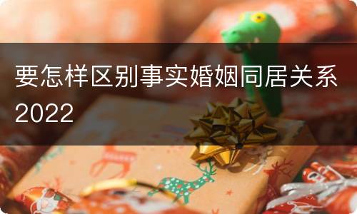 要怎样区别事实婚姻同居关系2022