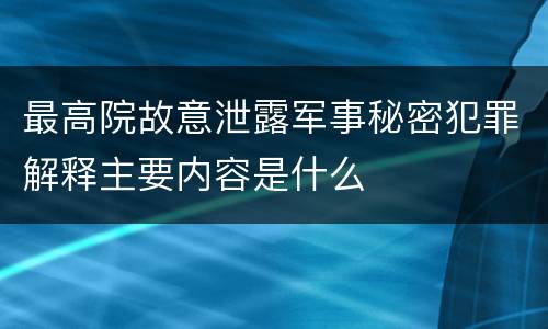 最高院故意泄露军事秘密犯罪解释主要内容是什么