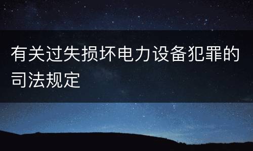 有关过失损坏电力设备犯罪的司法规定