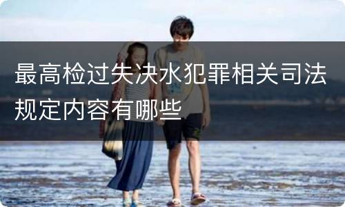 最高检过失决水犯罪相关司法规定内容有哪些