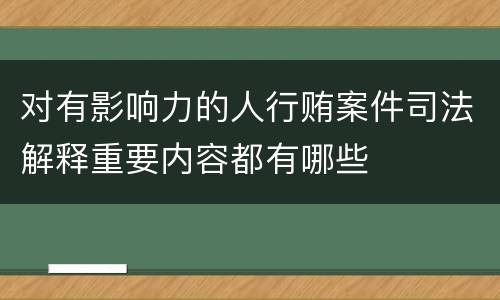 对有影响力的人行贿案件司法解释重要内容都有哪些