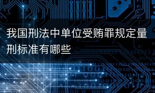 我国刑法中单位受贿罪规定量刑标准有哪些