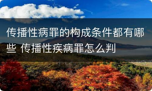 传播性病罪的构成条件都有哪些 传播性疾病罪怎么判