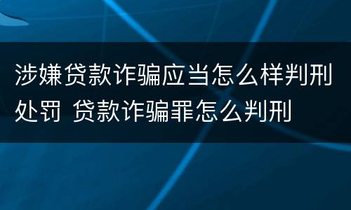 涉嫌贷款诈骗应当怎么样判刑处罚 贷款诈骗罪怎么判刑
